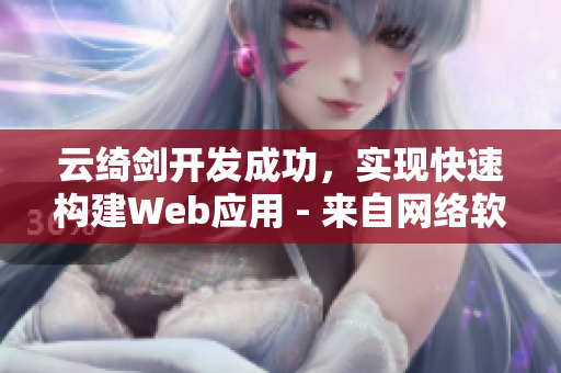 云綺劍開發(fā)成功，實現(xiàn)快速構(gòu)建Web應(yīng)用 - 來自網(wǎng)絡(luò)軟件編輯