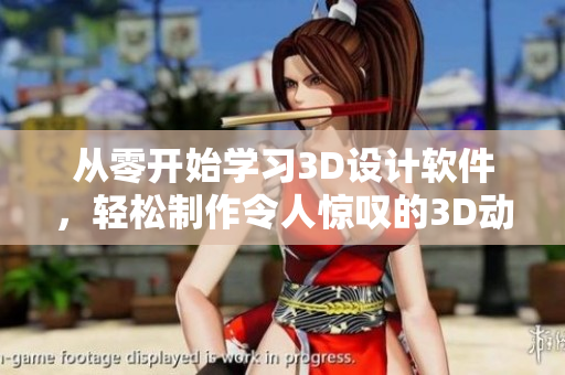 從零開始學(xué)習(xí)3D設(shè)計軟件，輕松制作令人驚嘆的3D動畫成品