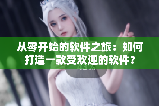從零開始的軟件之旅：如何打造一款受歡迎的軟件？