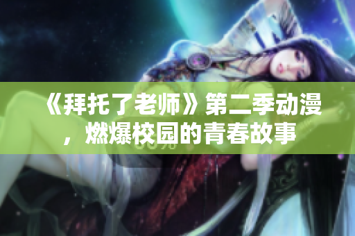 《拜托了老師》第二季動漫，燃爆校園的青春故事