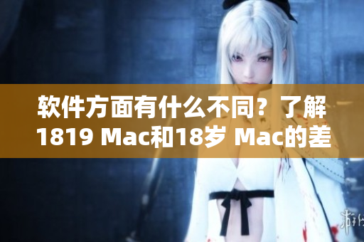 軟件方面有什么不同？了解1819 Mac和18歲 Mac的差異