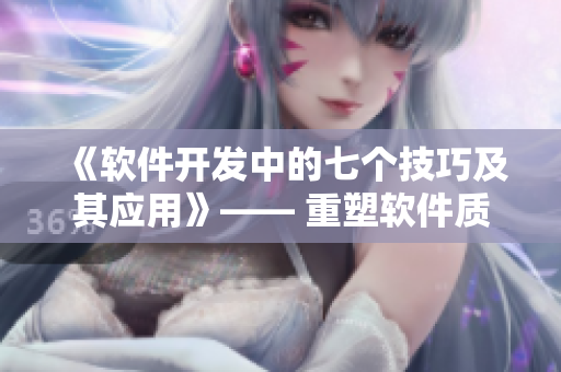 《軟件開發(fā)中的七個技巧及其應(yīng)用》—— 重塑軟件質(zhì)量的有效方法