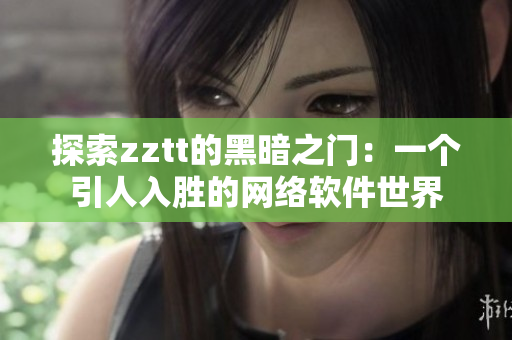 探索zztt的黑暗之門：一個(gè)引人入勝的網(wǎng)絡(luò)軟件世界