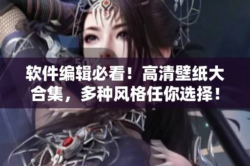 軟件編輯必看！高清壁紙大合集，多種風(fēng)格任你選擇！讓你的電腦與眾不同！