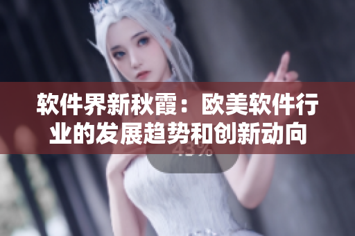 軟件界新秋霞：歐美軟件行業(yè)的發(fā)展趨勢和創(chuàng)新動向