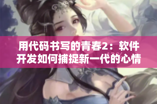 用代碼書(shū)寫(xiě)的青春2：軟件開(kāi)發(fā)如何捕捉新一代的心情和激情