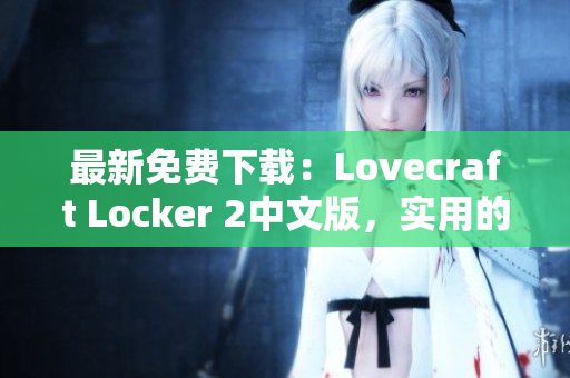 最新免費下載：Lovecraft Locker 2中文版，實用的網絡安全軟件