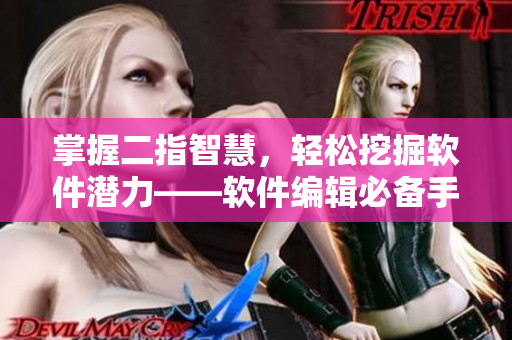 掌握二指智慧，輕松挖掘軟件潛力——軟件編輯必備手勢技巧