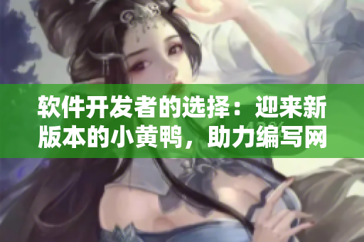 軟件開發(fā)者的選擇：迎來新版本的小黃鴨，助力編寫網(wǎng)絡(luò)軟件