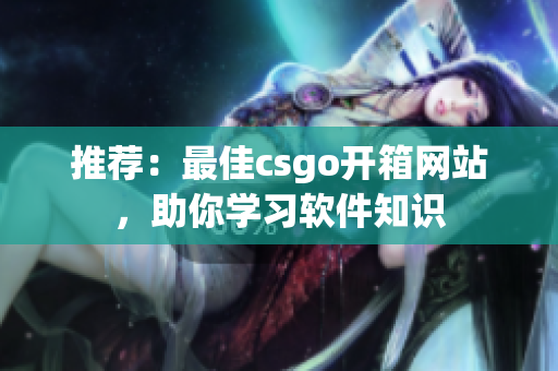 推薦：最佳csgo開箱網(wǎng)站，助你學(xué)習(xí)軟件知識