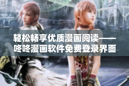 輕松暢享優(yōu)質(zhì)漫畫閱讀——咚咚漫畫軟件免費(fèi)登錄界面