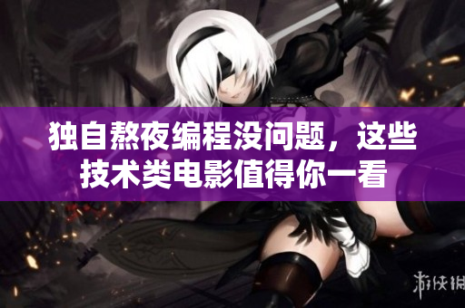 獨自熬夜編程沒問題，這些技術類電影值得你一看