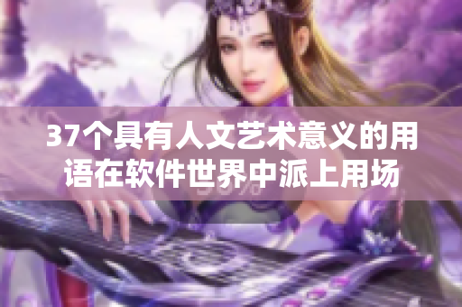 37個具有人文藝術意義的用語在軟件世界中派上用場