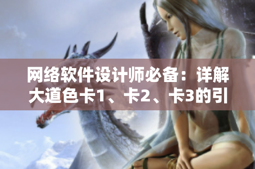 網(wǎng)絡(luò)軟件設(shè)計(jì)師必備：詳解大道色卡1、卡2、卡3的引用及應(yīng)用方法