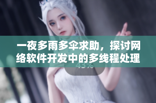一夜多雨多傘求助，探討網絡軟件開發(fā)中的多線程處理技巧！