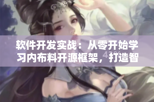 軟件開發(fā)實戰(zhàn)：從零開始學(xué)習(xí)內(nèi)布料開源框架，打造智能Xman應(yīng)用