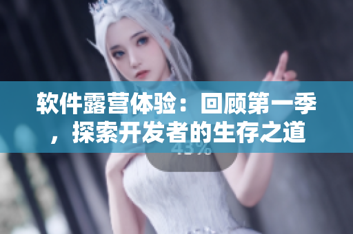 軟件露營體驗(yàn)：回顧第一季，探索開發(fā)者的生存之道