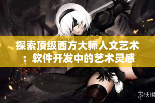探索頂級(jí)西方大師人文藝術(shù)：軟件開(kāi)發(fā)中的藝術(shù)靈感