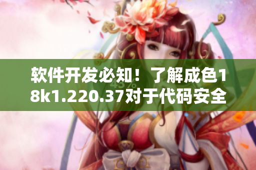 軟件開發(fā)必知！了解成色18k1.220.37對于代碼安全的重要性