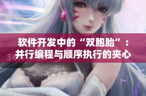軟件開發(fā)中的“雙胞胎”：并行編程與順序執(zhí)行的夾心設(shè)計(jì)