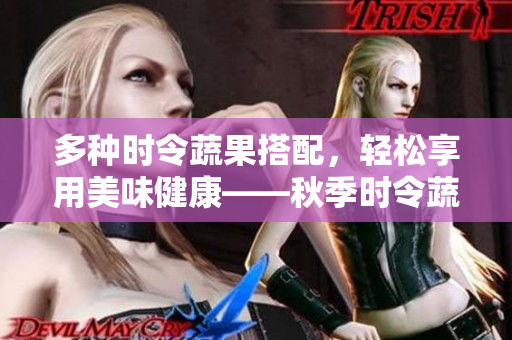 多種時(shí)令蔬果搭配，輕松享用美味健康——秋季時(shí)令蔬果大拼盤(pán)