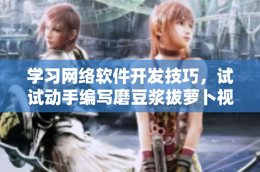 學(xué)習(xí)網(wǎng)絡(luò)軟件開發(fā)技巧，試試動手編寫磨豆?jié){拔蘿卜視頻教程