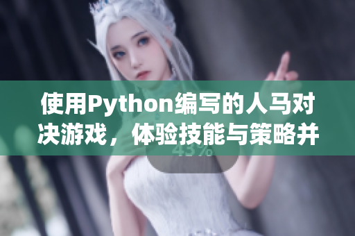 使用Python編寫的人馬對(duì)決游戲，體驗(yàn)技能與策略并重的戰(zhàn)斗樂(lè)趣