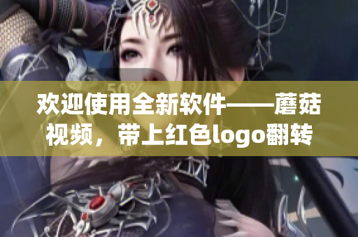 歡迎使用全新軟件——蘑菇視頻，帶上紅色logo翻轉(zhuǎn)你的觀影體驗(yàn)！