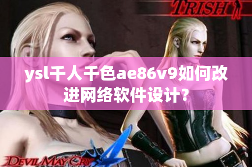 ysl千人千色ae86v9如何改進(jìn)網(wǎng)絡(luò)軟件設(shè)計(jì)？