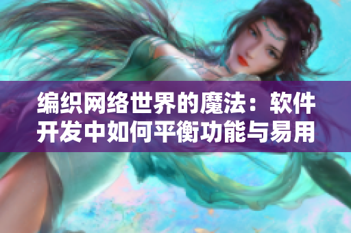 編織網(wǎng)絡世界的魔法：軟件開發(fā)中如何平衡功能與易用性