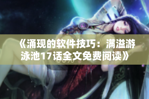 《涌現(xiàn)的軟件技巧：滿溢游泳池17話全文免費閱讀》