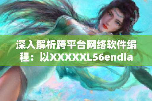 深入解析跨平臺(tái)網(wǎng)絡(luò)軟件編程：以XXXXXL56endian為例的教程