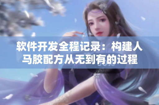 軟件開發(fā)全程記錄：構(gòu)建人馬膠配方從無到有的過程