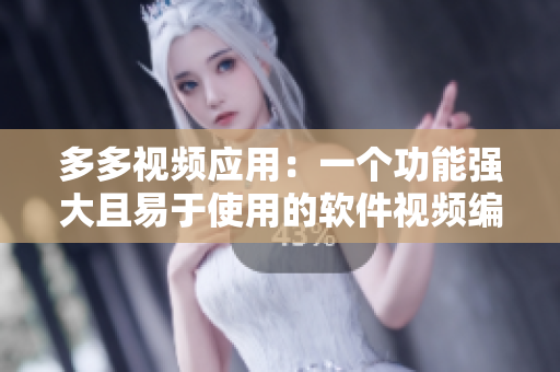 多多視頻應(yīng)用：一個(gè)功能強(qiáng)大且易于使用的軟件視頻編輯器