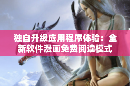 獨自升級應(yīng)用程序體驗：全新軟件漫畫免費閱讀模式