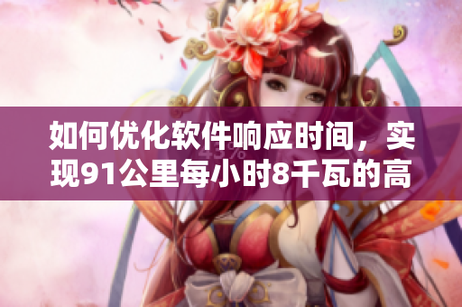 如何優(yōu)化軟件響應(yīng)時(shí)間，實(shí)現(xiàn)91公里每小時(shí)8千瓦的高速運(yùn)行？
