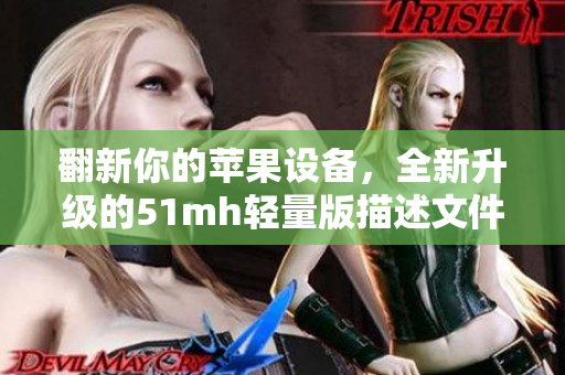 翻新你的蘋果設(shè)備，全新升級的51mh輕量版描述文件帶來頂級軟件享受