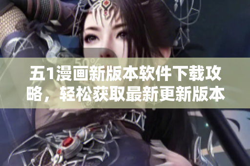 五1漫畫新版本軟件下載攻略，輕松獲取最新更新版本