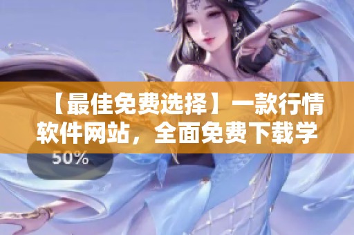 【最佳免費選擇】一款行情軟件網(wǎng)站，全面免費下載學(xué)習(xí)！