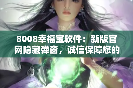 8008幸福寶軟件：新版官網(wǎng)隱藏彈窗，誠信保障您的安全泰然