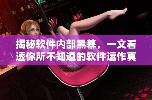 揭秘軟件內(nèi)部黑幕，一文看透你所不知道的軟件運(yùn)作真相