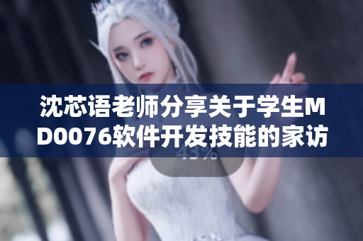沈芯語老師分享關(guān)于學(xué)生MD0076軟件開發(fā)技能的家訪經(jīng)驗