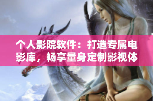 個人影院軟件：打造專屬電影庫，暢享量身定制影視體驗