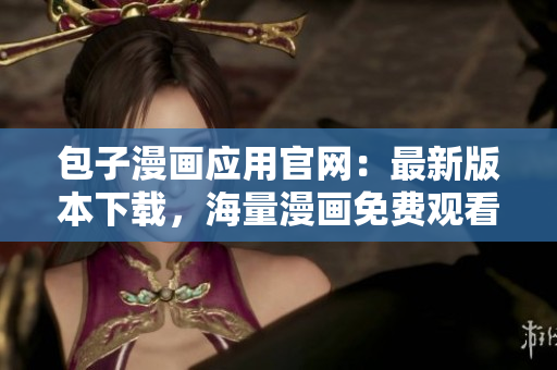 包子漫畫應用官網：最新版本下載，海量漫畫免費觀看！