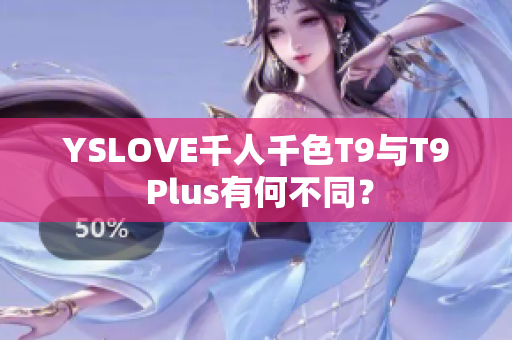 YSLOVE千人千色T9與T9 Plus有何不同？