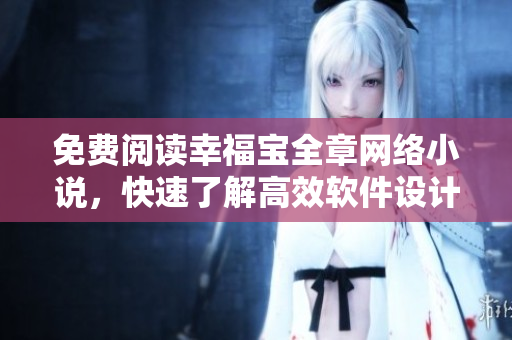 免費閱讀幸福寶全章網(wǎng)絡小說，快速了解高效軟件設計技巧