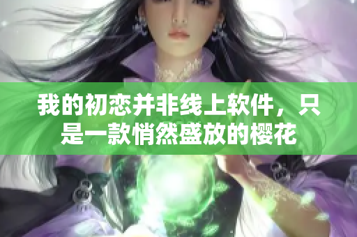 我的初戀并非線上軟件，只是一款悄然盛放的櫻花