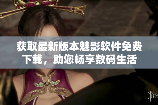獲取最新版本魅影軟件免費下載，助您暢享數碼生活
