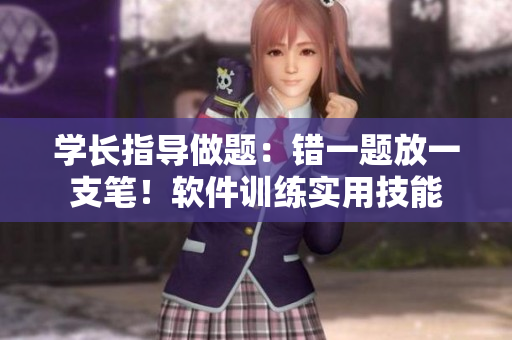 學(xué)長指導(dǎo)做題：錯一題放一支筆！軟件訓(xùn)練實用技能