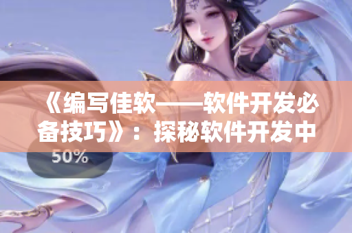 《編寫佳軟——軟件開發(fā)必備技巧》：探秘軟件開發(fā)中的精華技術